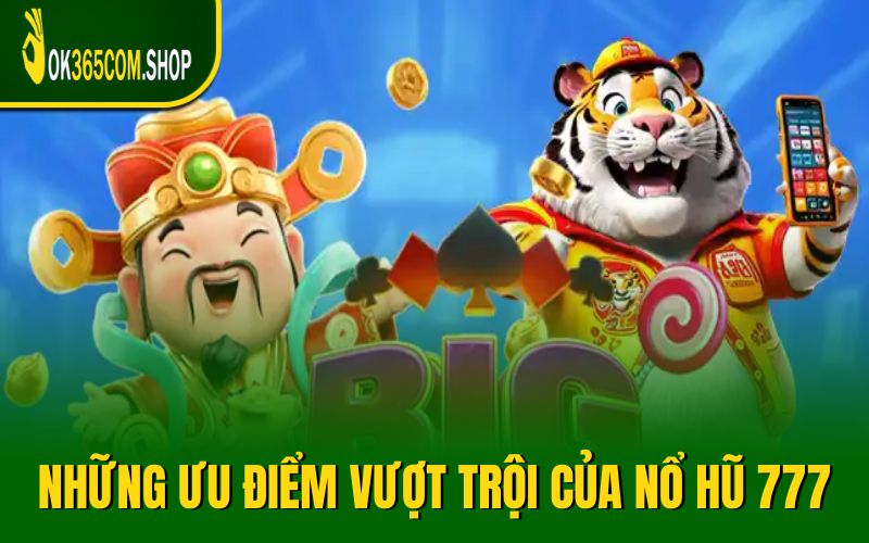 Khám phá những ưu điểm vượt trội của nổ hũ 777