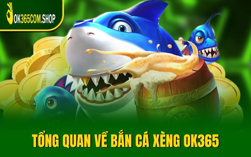 Tổng quan về bắn cá xèng Ok365