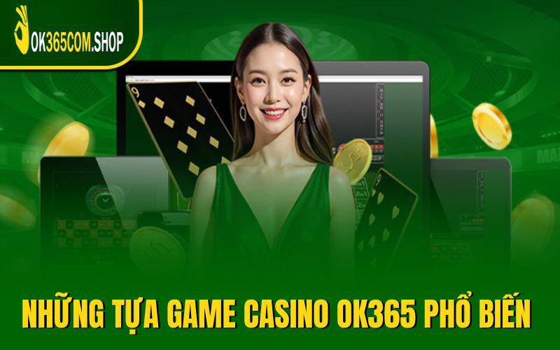 Điểm danh những tựa game casino OK365 phổ biến