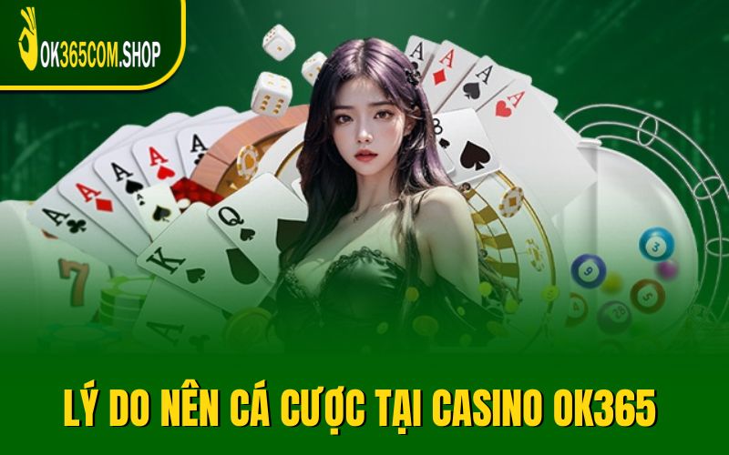 Những lý do nên tham gia chơi cá cược tại casino OK365