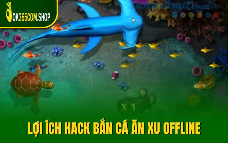 Khám phá những lợi ích hack bắn cá ăn xu offline mang lại