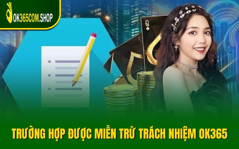 Các trường hợp được miễn trừ trách nhiệm OK365