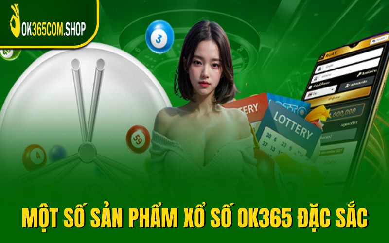 Gợi ý một số sản phẩm xổ số OK365 đặc sắc