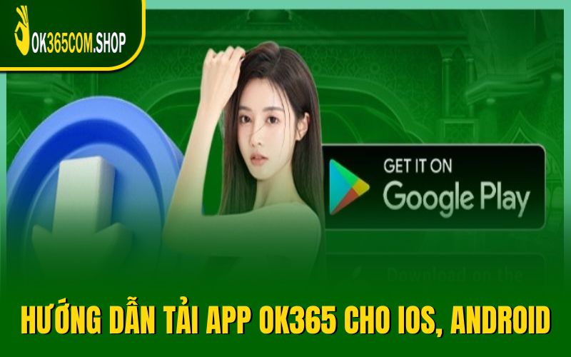 Hướng dẫn tải app OK365 cho hệ điều hành IOS, Android