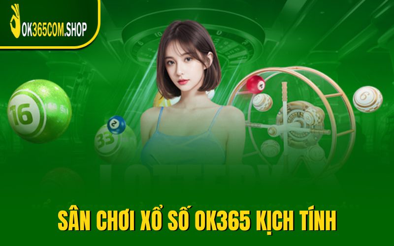 Giới thiệu sơ lược sân chơi xổ số OK365 kịch tính