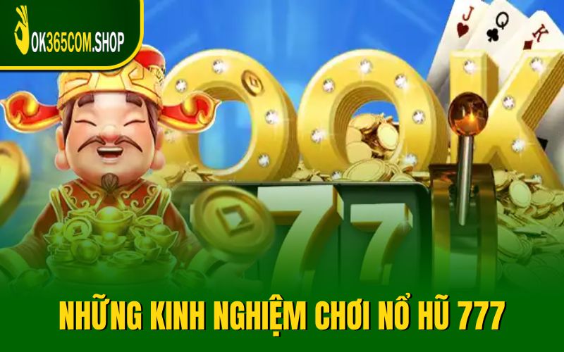 Bật mí những kinh nghiệm chơi nổ hũ 777 thắng lớn