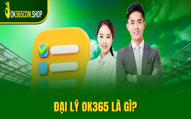 Đại lý OK365 là gì?